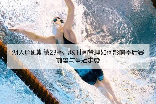 湖人詹姆斯第23季出场时间管理如何影响季后赛前景与争冠走势